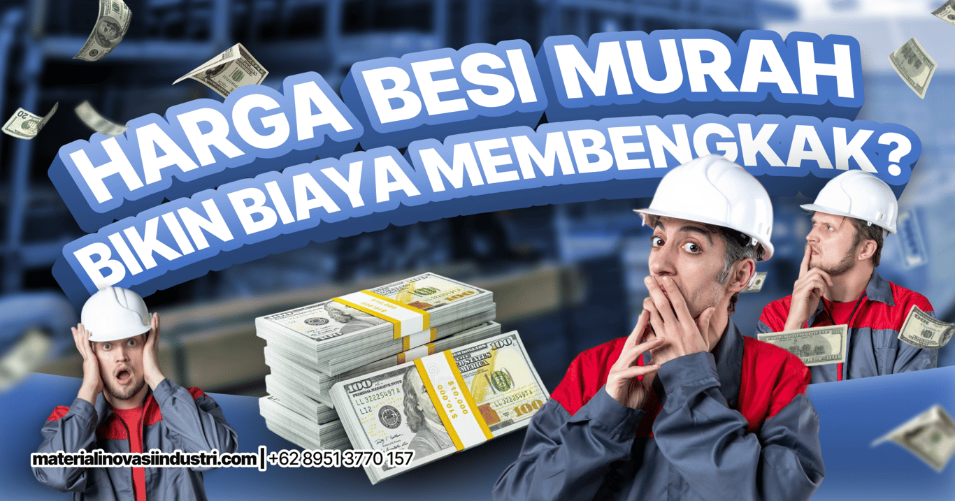 Kenapa Harga Besi Murah Justru Bikin Biaya Membengkak? Kenapa Harga Besi Murah Justru Bikin Biaya Membengkak?